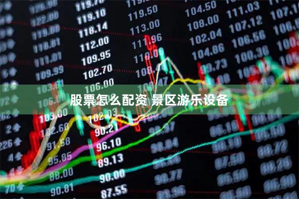 股票怎么配资 景区游乐设备